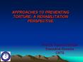 APPROACHES TO PREVENTING TORTURE- A REHABILITATION PERSPECTIVE PowerPoint PPT Presentation