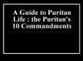 A Guide to Puritan Life : the Puritan's 10 Commandments PowerPoint PPT Presentation