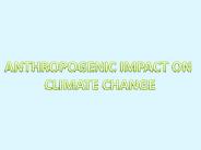 ANTHROPOGENIC IMPACT ON  CLIMATE CHANGE