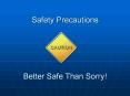Safety Precautions   Better Safe Than Sorry! PowerPoint PPT Presentation