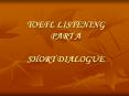 TOEFL LISTENING PART A SHORT DIALOGUE PowerPoint PPT Presentation
