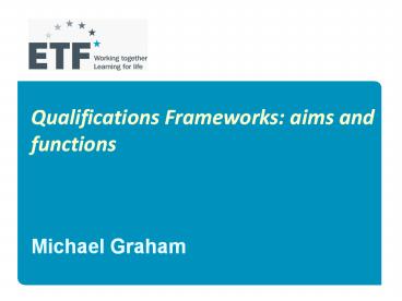 Qualifications Frameworks: aims and functions   Michael Graham