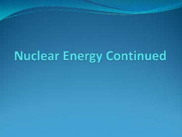 Nuclear Energy Continued