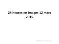 24 heures en images 12 mars 2015 PowerPoint PPT Presentation