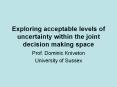 Exploring acceptable levels of uncertainty within the joint decision making space PowerPoint PPT Presentation