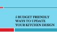 5 Budget Friendly Ways to Update Your Kitchen Design PowerPoint PPT Presentation