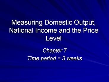 Measuring Domestic Output, National Income and the Price Level