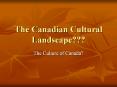 The Canadian Cultural Landscape??? PowerPoint PPT Presentation