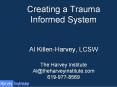 Creating a Trauma Informed System  Al Killen-Harvey, LCSW The Harvey Institute Al@theharveyinstitute.com 619-977-8569 PowerPoint PPT Presentation