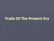 Traits Of The Present Era