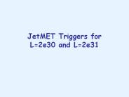 JetMET Triggers for L=2e30 and L=2e31