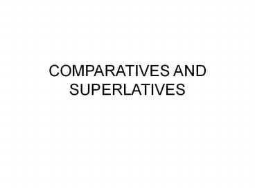 COMPARATIVES AND SUPERLATIVES