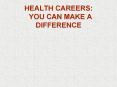 HEALTH CAREERS:  YOU CAN MAKE A DIFFERENCE PowerPoint PPT Presentation
