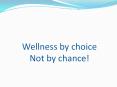 Wellness%20by%20choice%20Not%20by%20chance! PowerPoint PPT Presentation