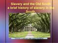 Slavery and the Old South a brief history of slavery in the South. PowerPoint PPT Presentation