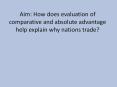 Aim: How does evaluation of comparative and absolute advantage help explain why nations trade? PowerPoint PPT Presentation