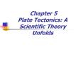 Chapter 5 Plate Tectonics: A Scientific Theory Unfolds PowerPoint PPT Presentation