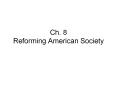 Ch. 8 Reforming American Society PowerPoint PPT Presentation