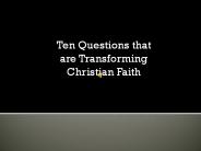 Ten Questions that are Transforming Christian Faith