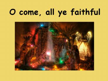 O come, all ye faithful