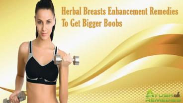 Herbal Breasts Enhancement Remedies To Get Bigger Boobs
