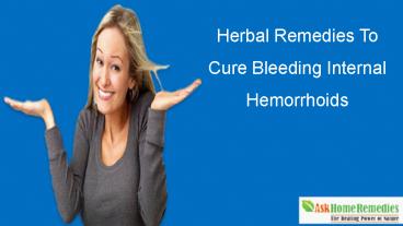 Herbal Remedies To Cure Bleeding Internal Hemorrhoids