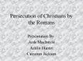 Persecution of Christians by the Romans PowerPoint PPT Presentation