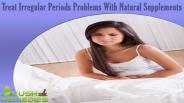 Treat Irregular Periods Problems With Natural Supplements