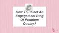 How To Select An Engagement Ring Of Premium Quality? PowerPoint PPT Presentation