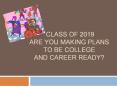 CLASS OF 2019 ARE YOU MAKING PLANS TO BE COLLEGE AND CAREER READY? PowerPoint PPT Presentation