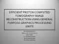 EFFICIENT PROTON COMPUTED TOMOGRAPHY IMAGE RECONSTRUCTION USING GENERAL PURPOSE GRAPHICS PROCESSING UNITS PowerPoint PPT Presentation