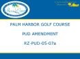 PALM HARBOR GOLF COURSE PUD AMENDMENT RZ-PUD-05-07a PowerPoint PPT Presentation