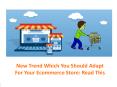 New Trend which you should adapt for your Ecommerce store: Read this PowerPoint PPT Presentation