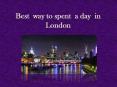 Best way to spend a day in london PowerPoint PPT Presentation
