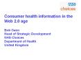 Consumer health information in the Web 2.0 age Bob Gann Head of Strategic Development NHS Choices Department of Health United Kingdom PowerPoint PPT Presentation