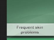 Frequent skin problems