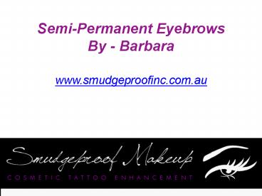 Semi-Permanent Eyebrows by Barbara - www.smudgeproofinc.com.au