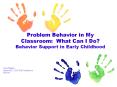 Problem Behavior in My Classroom: What Can I Do?  Behavior Support in Early Childhood PowerPoint PPT Presentation