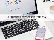 5 Adwords Strategies you can Implement Now