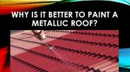 Why is It Better to Paint a Metallic Roof?