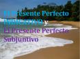 El Presente Perfecto INDICATIVO y El Presente Perfecto Subjuntivo PowerPoint PPT Presentation