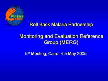 Roll Back Malaria Partnership Monitoring and Evaluation Reference Group (MERG)