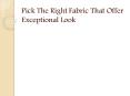Pick The Right Fabric That Offer Exceptional Look