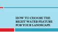 How to Choose the Right Water Feature for Your Landscape PowerPoint PPT Presentation