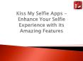 Kiss My Selfie – Enhance Your Selfie Experience With Its Amazing Features