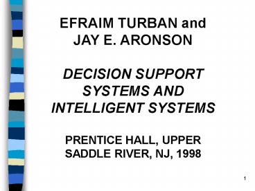 TURBAN, EFRAIM, and  JAY E. ARONSON, DECISION SUPPORT SYSTEMS AND  INTELLIGENT SYSTEMS PRENTICE HALL, UPPER SADDLE RIVER, NJ, 1998