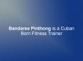 Bandaree Pinthong is a Cuban Born Fitness Trainer PowerPoint PPT Presentation