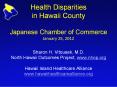 Health Disparities in Hawaii County Japanese Chamber of Commerce January 25, 2012 Sharon H. Vitousek, M.D. North Hawaii Outcomes Project, www.nhop.org  Hawaii Island Healthcare Alliance  www.hawaiihealthcarealliance.org PowerPoint PPT Presentation