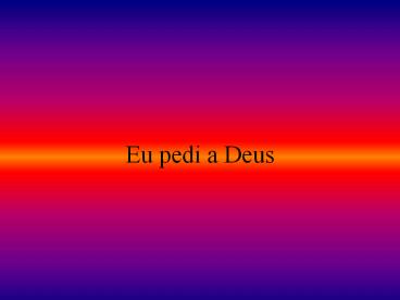 Eu pedi a Deus