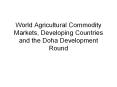 World Agricultural Commodity Markets, Developing Countries and the Doha Development Round PowerPoint PPT Presentation